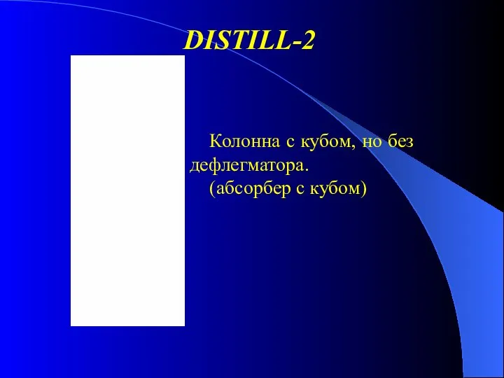 DISTILL-2 Колонна с кубом, но без дефлегматора. (абсорбер с кубом)