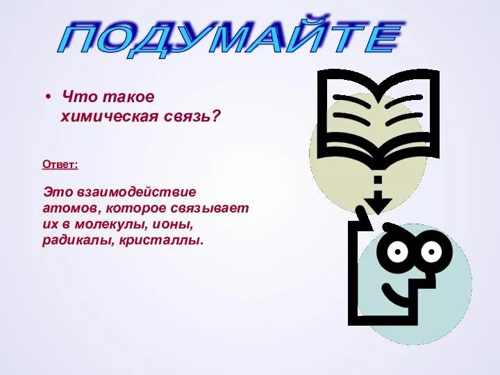 Что такое химическая связь? Ответ: Это взаимодействие атомов, которое связывает их в