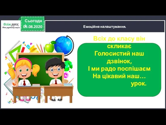 09.08.2020 Сьогодні Емоційне налаштування. Всіх до класу він скликає Голосистий наш дзвінок,