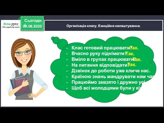 09.08.2020 Сьогодні Організація класу. Емоційне налаштування. Клас готовий працювати? Вчасно руку піднімати?