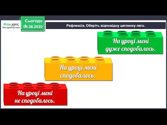 Рефлексія. Оберіть відповідну цеглинку лего. 09.08.2020 Сьогодні