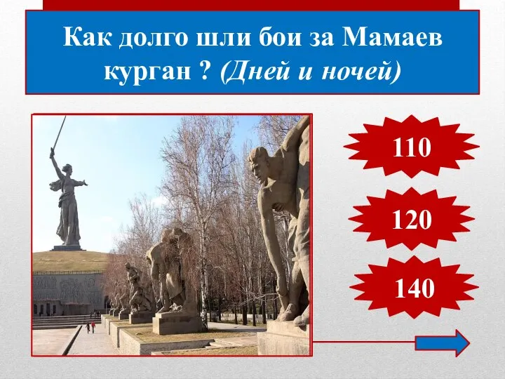 Как долго шли бои за Мамаев курган ? (Дней и ночей) 110 120 140