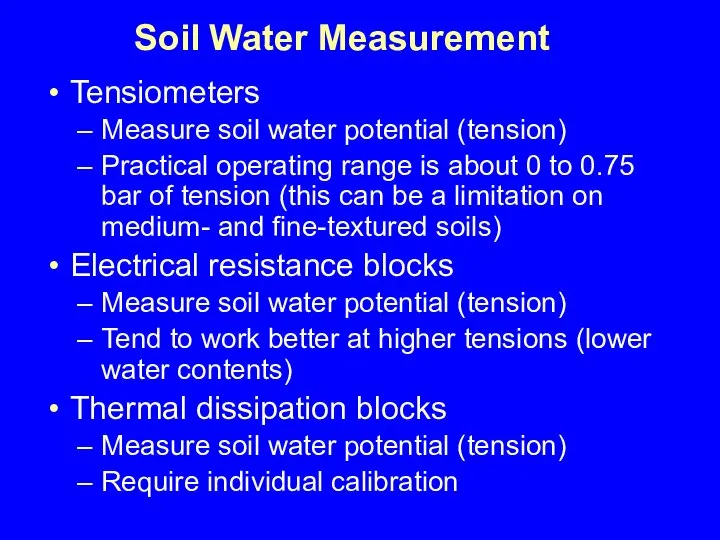 Tensiometers Measure soil water potential (tension) Practical operating range is about 0