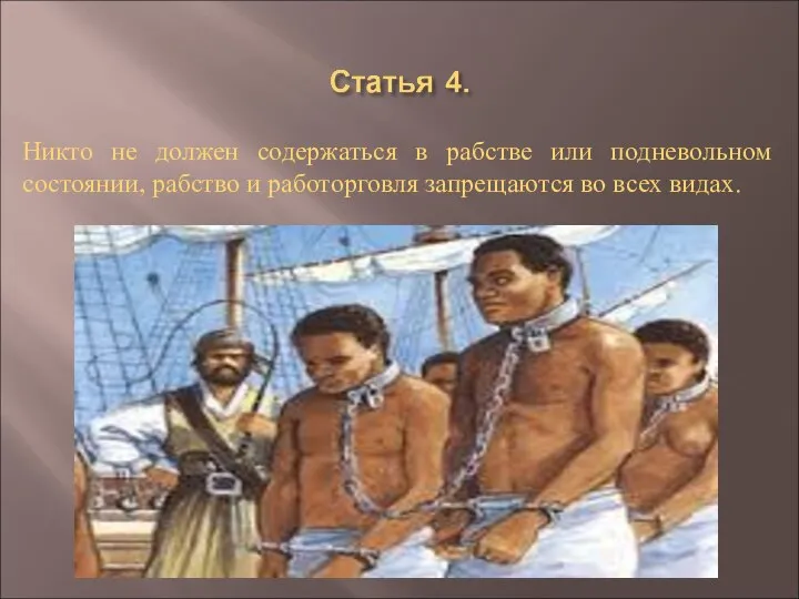 Никто не должен содержаться в рабстве или подневольном состоянии, рабство и работорговля запрещаются во всех видах.