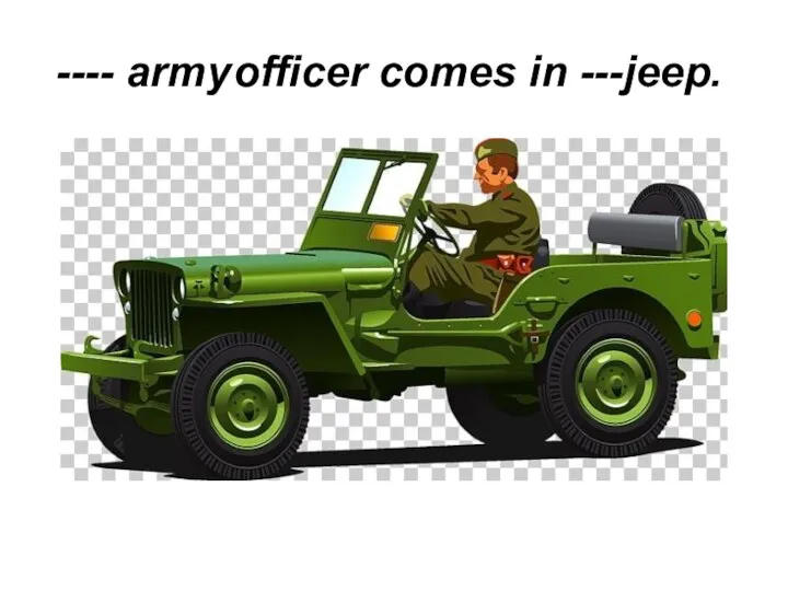 ---- army officer comes in ---jeep.