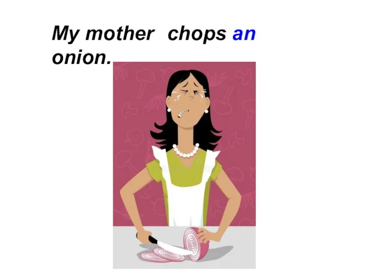 My mother chops an onion.
