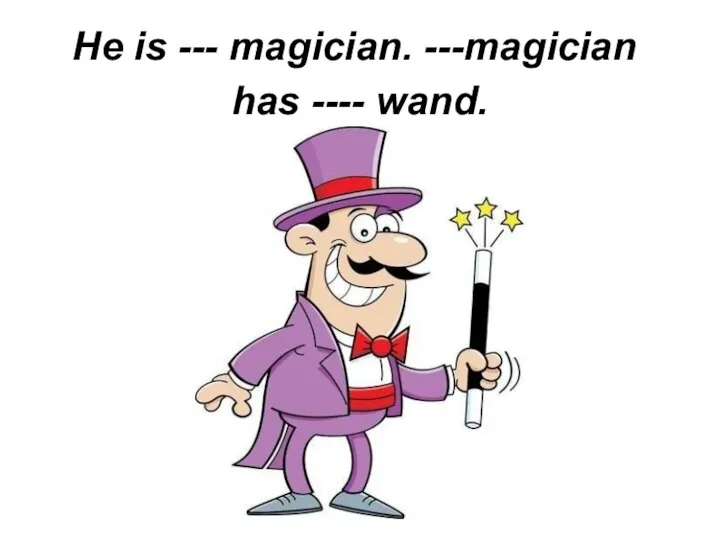 He is --- magician. ---magician has ---- wand.