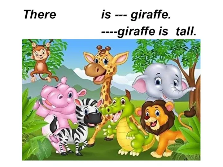 There is --- giraffe. ----giraffe is tall.