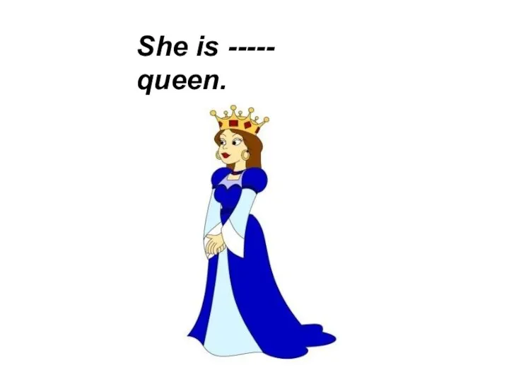 She is ----- queen.