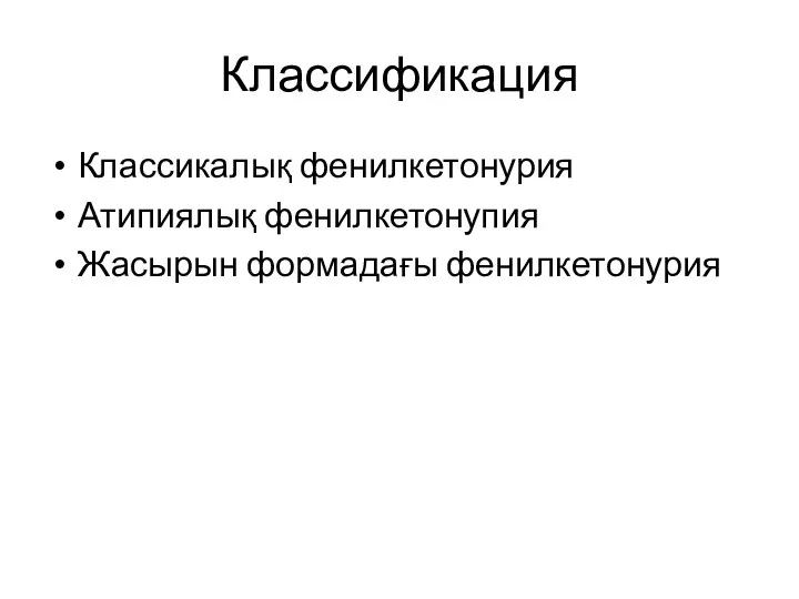 Классификация Классикалық фенилкетонурия Атипиялық фенилкетонупия Жасырын формадағы фенилкетонурия