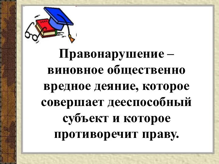 Правонарушение – виновное общественно вредное деяние, которое совершает дееспособный субъект и которое противоречит праву.