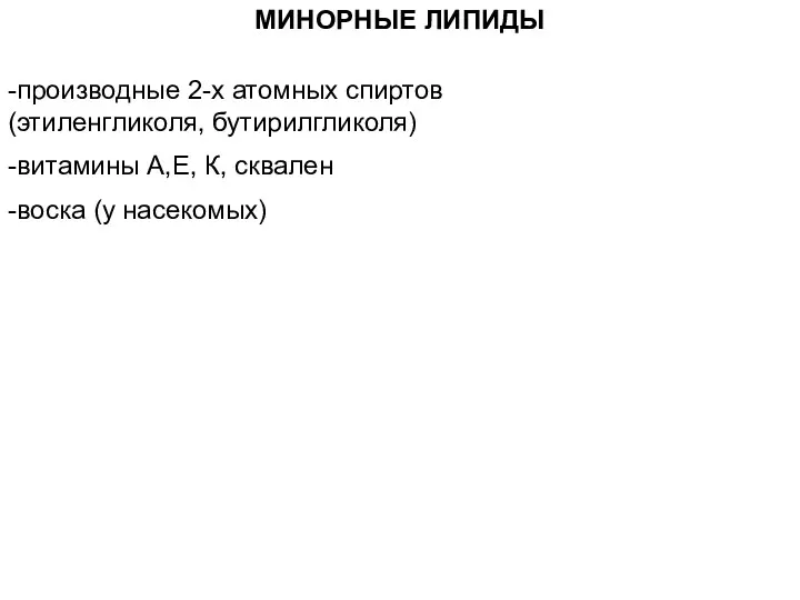 МИНОРНЫЕ ЛИПИДЫ -производные 2-х атомных спиртов (этиленгликоля, бутирилгликоля) -витамины А,Е, К, сквален -воска (у насекомых)