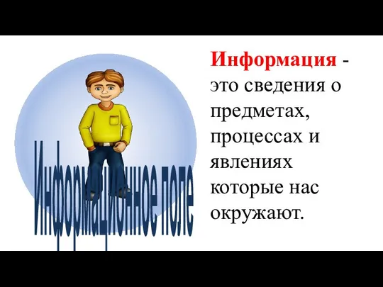 Информация - это сведения о предметах, процессах и явлениях которые нас окружают. Информационное поле