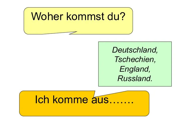 Woher kommst du? Ich komme aus……. Deutschland, Tschechien, England, Russland.