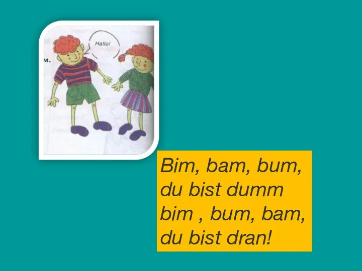 Bim, bam, bum, du bist dumm bim , bum, bam, du bist dran!