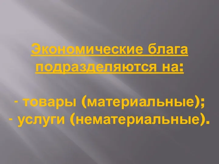 Экономические блага подразделяются на: - товары (материальные); - услуги (нематериальные).