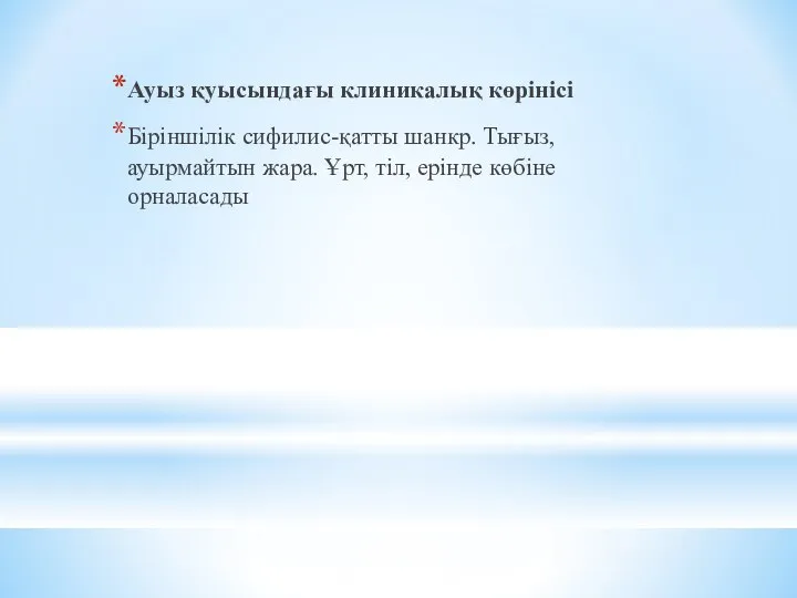 Ауыз қуысындағы клиникалық көрінісі Біріншілік сифилис-қатты шанкр. Тығыз, ауырмайтын жара. Ұрт, тіл, ерінде көбіне орналасады