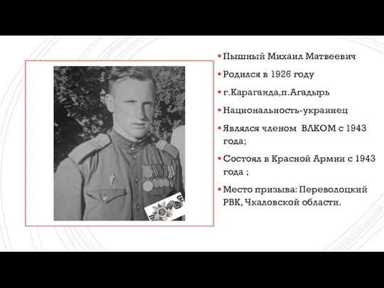 Пышный Михаил Матвеевич Родился в 1926 году г.Караганда,п.Агадырь Национальность-украинец Являлся членом ВЛКОМ