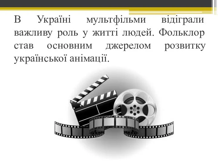 В Україні мультфільми відіграли важливу роль у житті людей. Фольклор став основним джерелом розвитку української анімації.