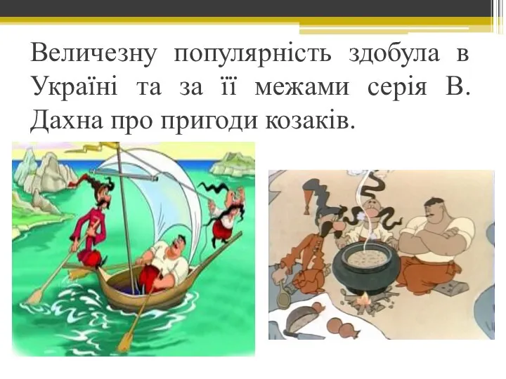 Величезну популярність здобула в Україні та за її межами серія В.Дахна про пригоди козаків.