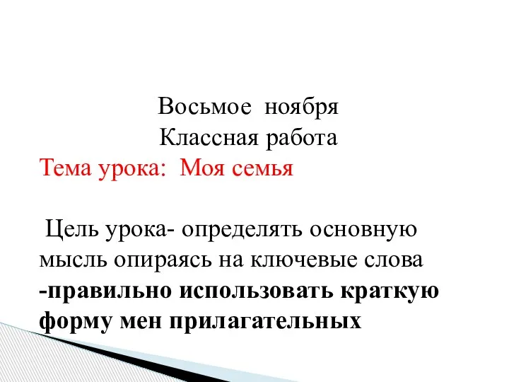 Восьмое ноября Классная работа Тема урока: Моя семья Цель урока- определять основную