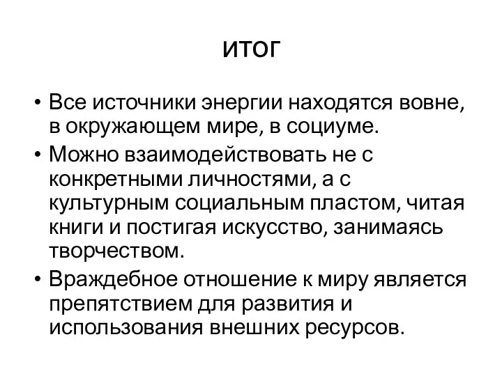 итог Все источники энергии находятся вовне, в окружающем мире, в социуме. Можно