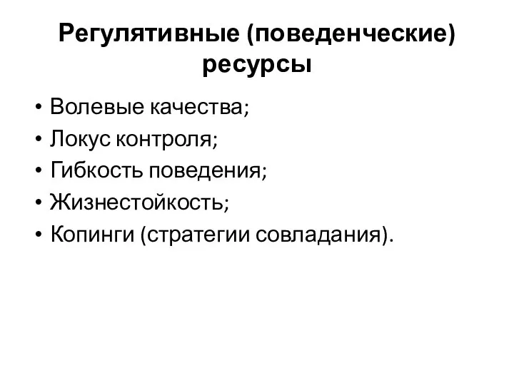 Регулятивные (поведенческие) ресурсы Волевые качества; Локус контроля; Гибкость поведения; Жизнестойкость; Копинги (стратегии совладания).