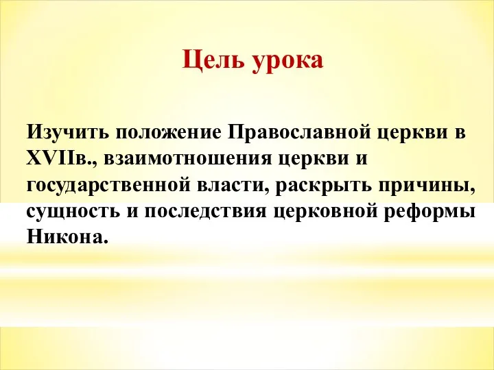 Цель урока Изучить положение Православной церкви в XVIIв., взаимотношения церкви и государственной