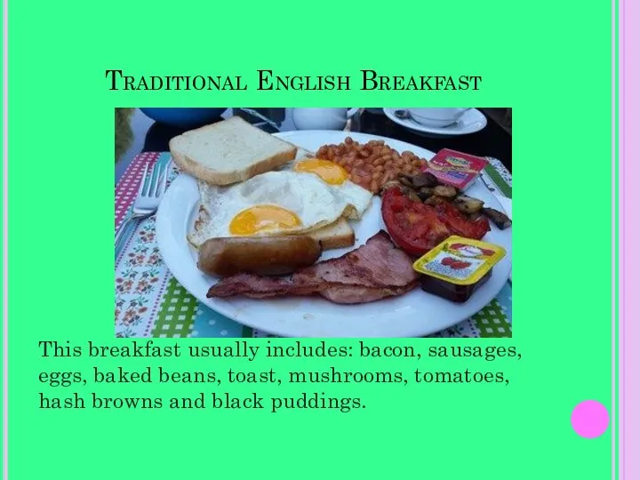 Traditional English Breakfast This breakfast usually includes: bacon, sausages, eggs, baked beans,