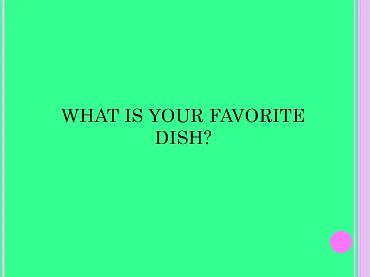 WHAT IS YOUR FAVORITE DISH?
