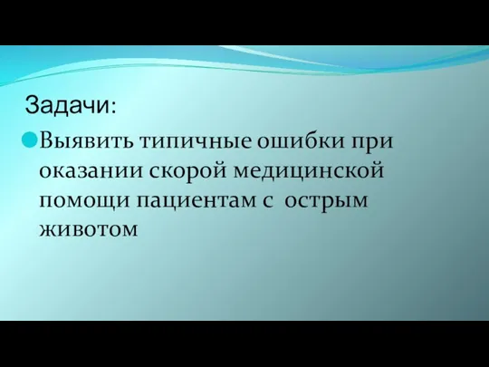 Задачи: Выявить типичные ошибки при оказании скорой медицинской помощи пациентам с острым животом