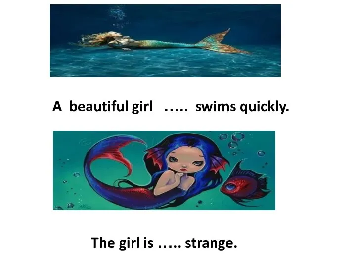 A beautiful girl ….. swims quickly. The girl is ….. strange.