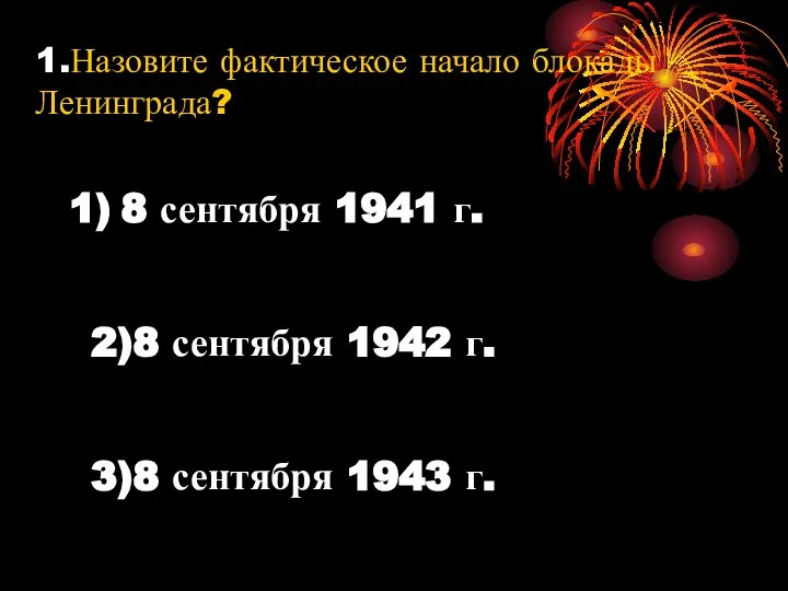 1.Назовите фактическое начало блокады Ленинграда? 8 сентября 1941 г. 2)8 сентября 1942