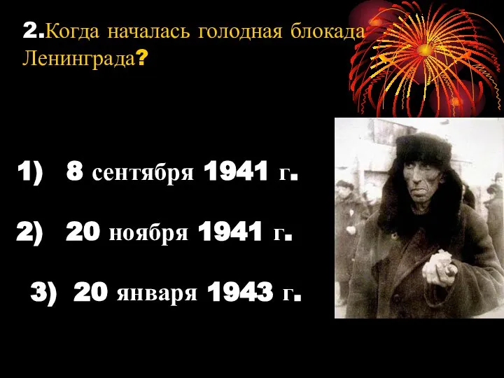 2.Когда началась голодная блокада Ленинграда? 8 сентября 1941 г. 20 ноября 1941