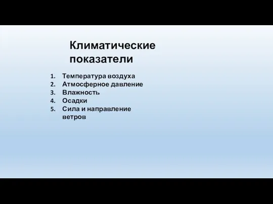 Климатические показатели Температура воздуха Атмосферное давление Влажность Осадки Сила и направление ветров