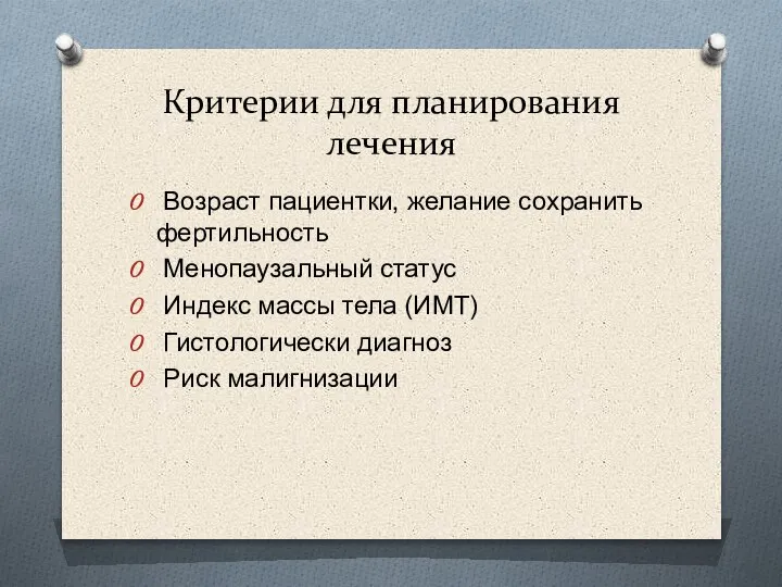 Критерии для планирования лечения Возраст пациентки, желaние сохранить фертильность Менопаузальный статус Индекс