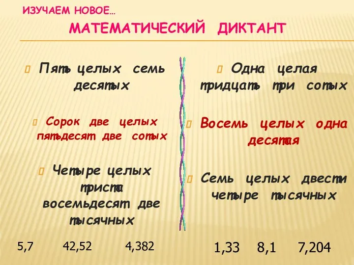 ИЗУЧАЕМ НОВОЕ… МАТЕМАТИЧЕСКИЙ ДИКТАНТ Пять целых семь десятых Сорок две целых пятьдесят