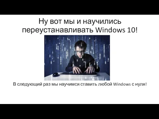 Ну вот мы и научились переустанавливать Windows 10! В следующий раз мы