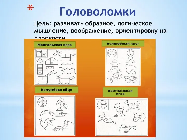 Головоломки Цель: развивать образное, логическое мышление, воображение, ориентировку на плоскости.