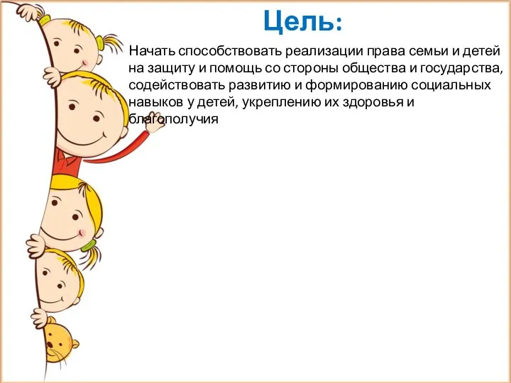 Цель: Начать способствовать реализации права семьи и детей на защиту и помощь