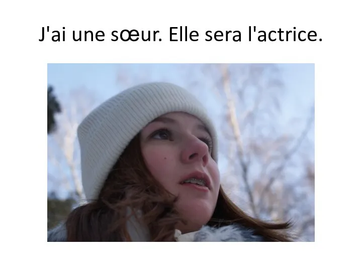 J'ai une sœur. Elle sera l'actrice.