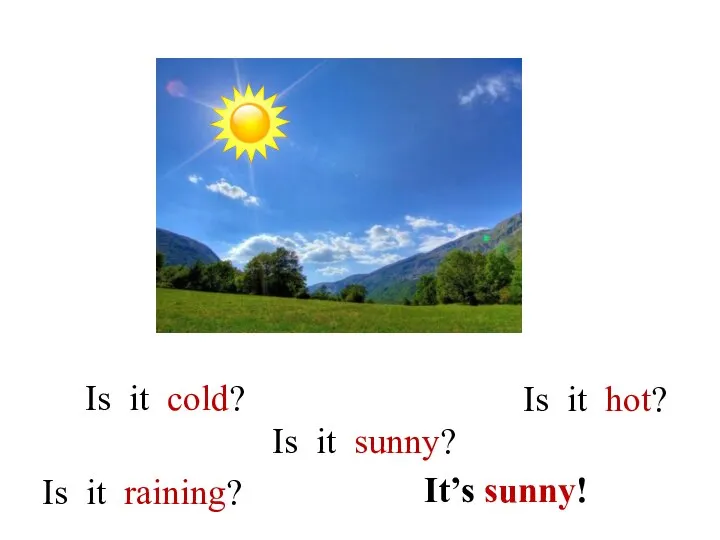 Is it sunny? It’s sunny! Is it raining? Is it cold? Is it hot?