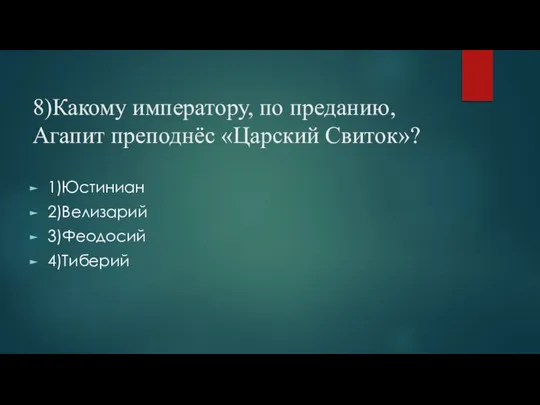 8)Какому императору, по преданию, Агапит преподнёс «Царский Свиток»? 1)Юстиниан 2)Велизарий 3)Феодосий 4)Тиберий