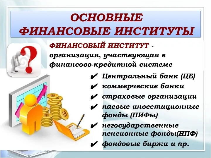 ОСНОВНЫЕ ФИНАНСОВЫЕ ИНСТИТУТЫ Центральный банк (ЦБ) коммерческие банки страховые организации паевые инвестиционные