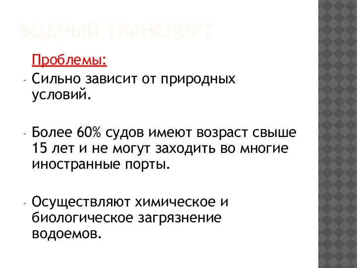 ВОДНЫЙ ТРАНСПОРТ Проблемы: Сильно зависит от природных условий. Более 60% судов имеют