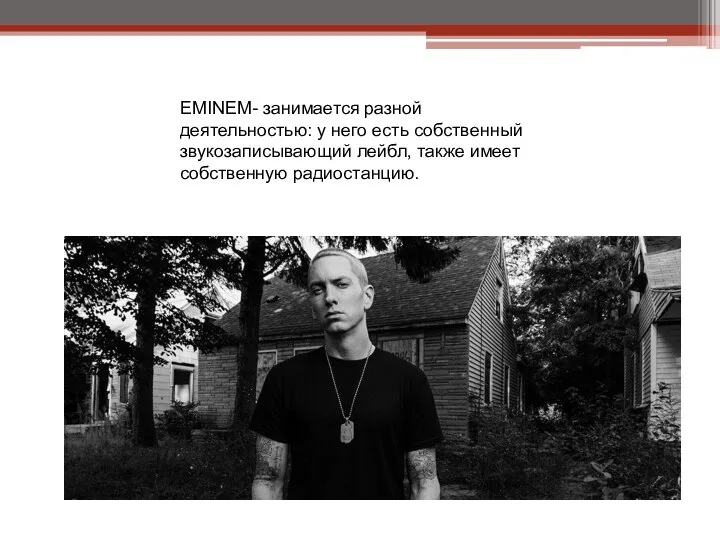 EMINEM- занимается разной деятельностью: у него есть собственный звукозаписывающий лейбл, также имеет собственную радиостанцию.