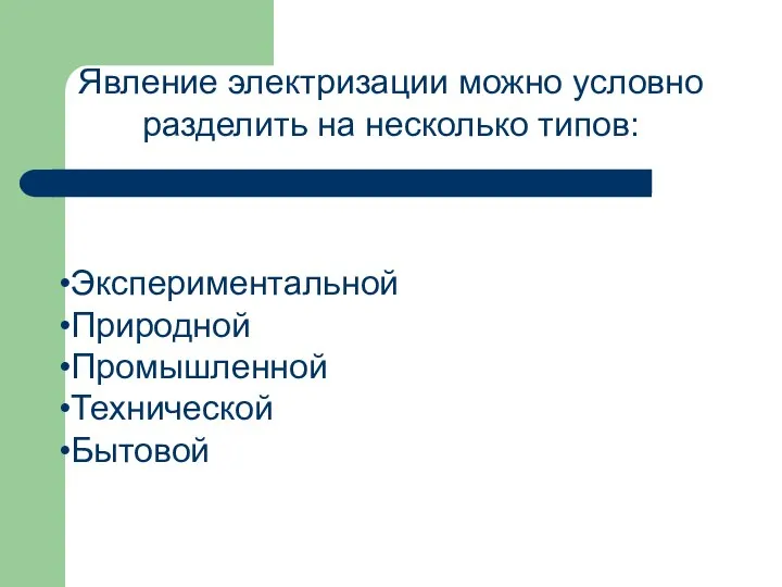 Явление электризации можно условно разделить на несколько типов: Экспериментальной Природной Промышленной Технической Бытовой