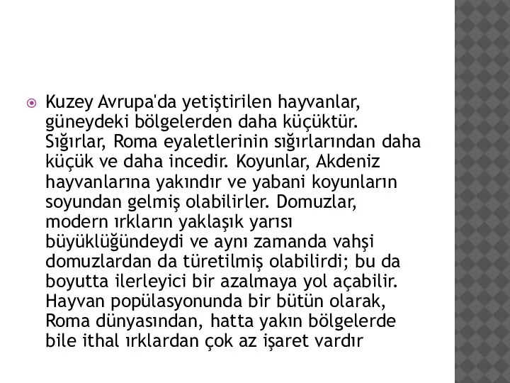 Kuzey Avrupa'da yetiştirilen hayvanlar, güneydeki bölgelerden daha küçüktür. Sığırlar, Roma eyaletlerinin sığırlarından