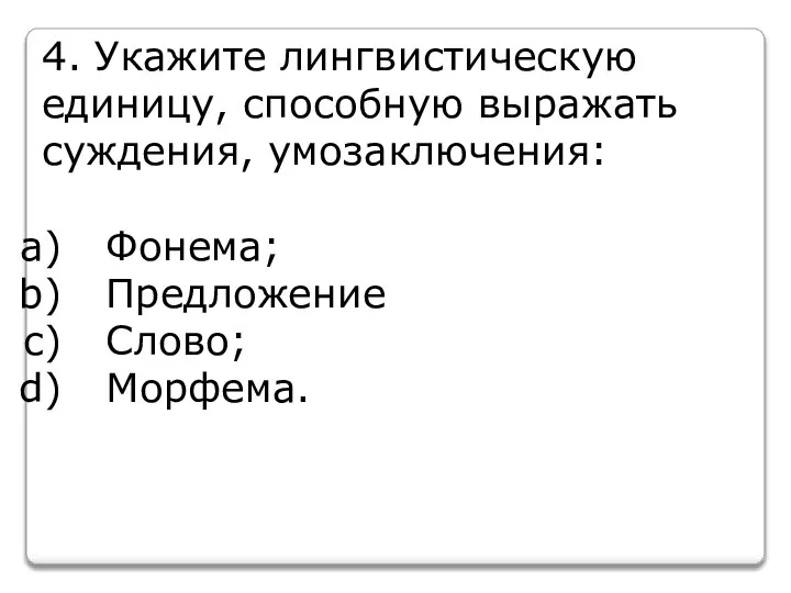 4. Укажите лингвистическую единицу, способную выражать суждения, умозаключения: Фонема; Предложение Слово; Морфема.