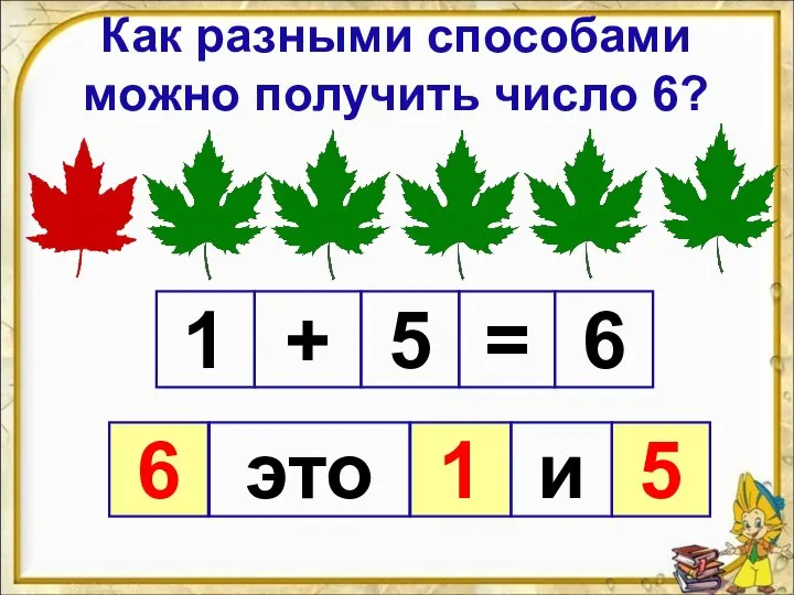 Как разными способами можно получить число 6? 1 5 6 + =